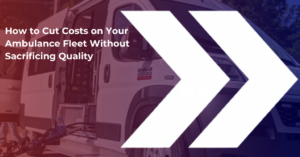 How to Cut Costs on Your Ambulance Fleet Without Sacrificing Quality Cover Photo